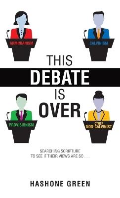 This Debate Is Over: Searching scripture to see if their views are so . . . - Hashone Green - cover