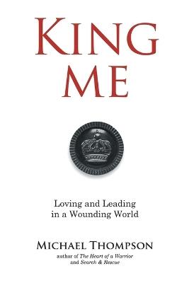 King Me: Loving and Leading in a Wounding World - Michael Thompson - cover