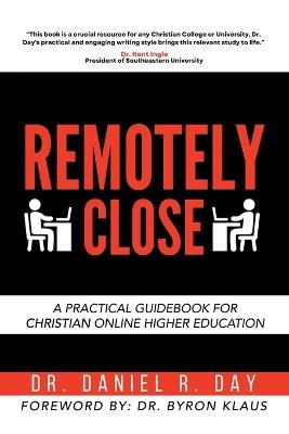 Remotely Close: A Practical Guidebook for Christian Online Higher Education - Daniel R Day - cover