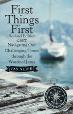 First Things First Revised Edition: Navigating Our Challenging Times through the Words of Jesus