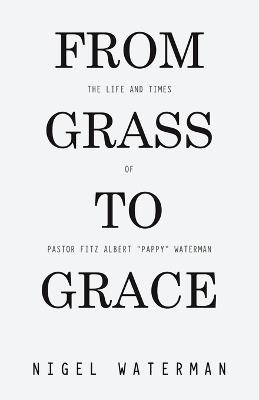 From Grass to Grace: The Life and Times of Pastor Fitz Albert "Pappy" Waterman - Nigel Waterman - cover