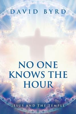 No One Knows the Hour: Jesus and the Temple - David Byrd - cover