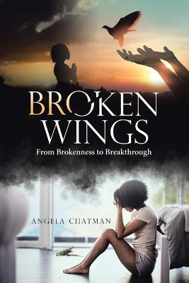 Broken Wings: From Brokeness to Breakthrough - Angela Chatman - cover