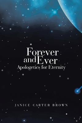 Forever and Ever: Apologetics for Eternity - Janice Carter Brown - cover