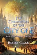 The Chronicles of the City of E: Book 1: The Heart of the Tree