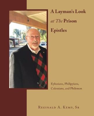 A Layman's Look at The Prison Epistles: Ephesians, Philippians, Colossians, and Philemon - Reginald A Kemp - cover