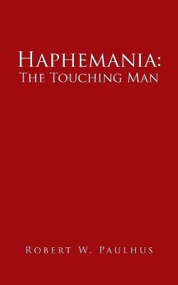 Haphemania: The Touching Man - Robert W Paulhus - cover
