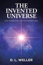The Invented Universe: How Science Explains the Supernatural