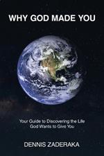 Why God Made You: Your Guide to Discovering the Life God Wants to Give You