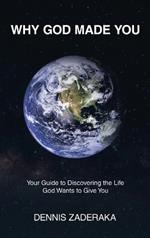 Why God Made You: Your Guide to Discovering the Life God Wants to Give You