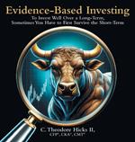 Evidence-Based Investing: To Invest Well Over a Long-Term, Sometimes You Have to First Survive the Short-Term