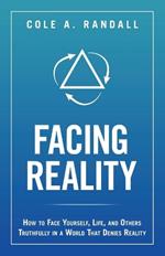 Facing Reality: How to Face Yourself, Life, and Others Truthfully in a World That Denies Reality