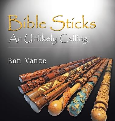 Bible Sticks: An Unlikely Calling - Ron Vance - cover