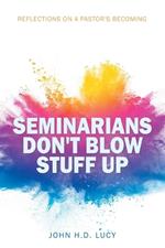 Seminarians Don't Blow Stuff Up: Reflections on a Pastor's Becoming