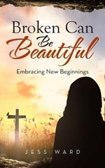 Broken Can Be Beautiful: Embracing New Beginnings