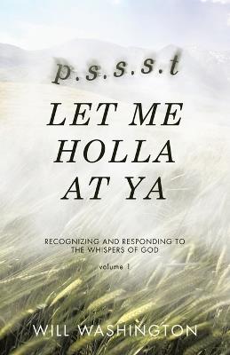 p.s.s.s.t LET ME HOLLA AT YA: Recognizing and Responding to the Whispers of God - Will Washington - cover