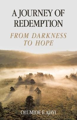 A Journey of Redemption from Darkness to Hope - Olumide E Ajayi - cover