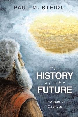 The History of the Future: And How It Changed - Paul M Steidl - cover
