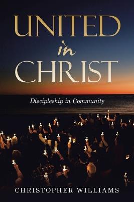 United in Christ: Discipleship in Community - Christopher Williams - cover