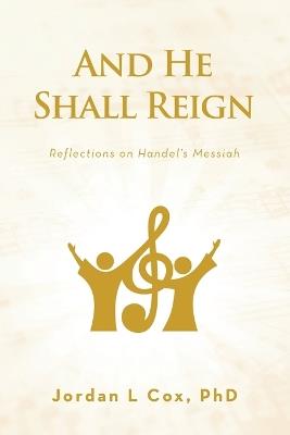 And He Shall Reign: Reflections on Handel's Messiah - Jordan L Cox - cover