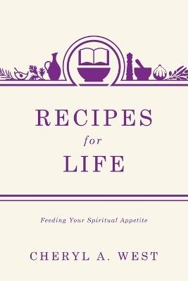 Recipes for Life: Feeding Your Spiritual Appetite - Cheryl A West - cover