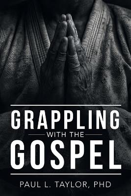 Grappling with the Gospel - Paul L Taylor - cover