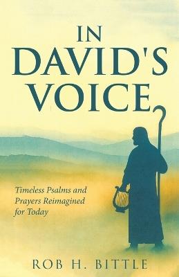In David's Voice: Timeless Psalms and Prayers Reimagined for Today - Rob H Bittle - cover