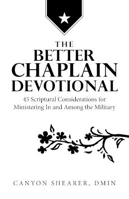 The Better Chaplain Devotional: 45 Scriptural Considerations for Ministering In and Among the Military - Canyon Shearer Dmin - cover