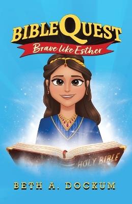 Bible Quest: Brave Like Esther - Beth A Dockum - cover