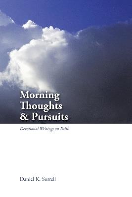 Morning Thoughts & Pursuits: Devotional Writings on Faith - Daniel K Sorrell - cover