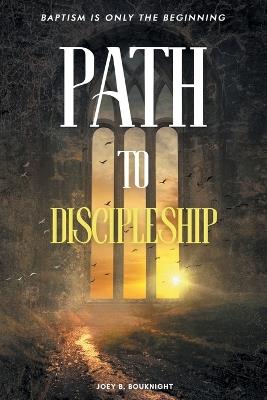 Path to Discipleship: Baptism Is Only the Beginning - Joey B Bouknight - cover