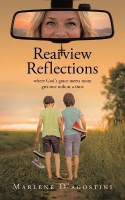 Rearview Reflections: where God's grace meets mom grit-one mile at a time - Marlene D'Agostini - cover
