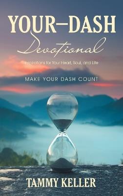 Your-Dash Devotional: Inspirations for Your Heart, Soul, and Life MAKE YOUR DASH COUNT - Tammy Keller - cover