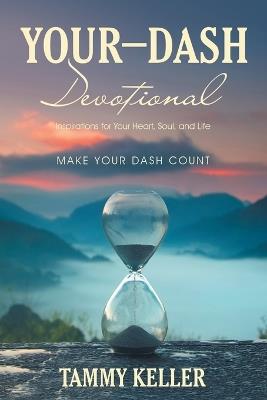 Your-Dash Devotional: Inspirations for Your Heart, Soul, and Life MAKE YOUR DASH COUNT - Tammy Keller - cover