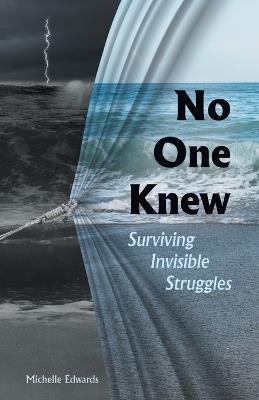 No One Knew: Surviving Invisible Struggles - Michelle Edwards - cover