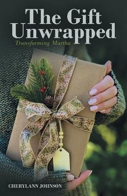 The Gift Unwrapped: Transforming Martha - Cherylann Johnson - cover