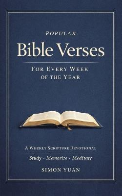 Popular Bible Verses for Every Week of the Year: A Weekly Scripture Devotional Study - Memorize - Meditate - Simon Yuan - cover