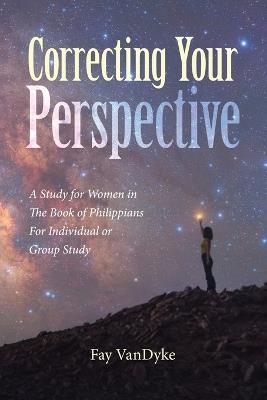 Correcting Your Perspective: A Study for Women in The Book of Philippians For Individual or Group Study - Fay Vandyke - cover