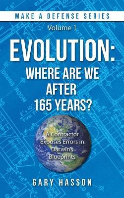 Evolution: Where Are We After 165 Years?: A Contractor Exposes Errors in Darwin's Blueprints Volume 1 - Gary Hasson - cover