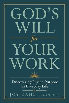 God's Will for Your Work: Discovering Divine Purpose in Everyday Life - Joy Dahl Dmin Cpa - cover