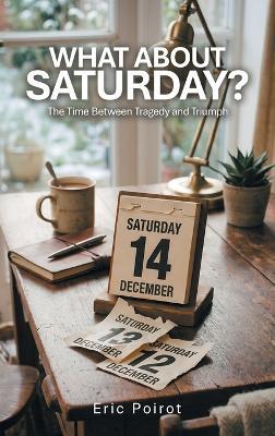 What About Saturday?: The Time Between Tragedy and Triumph - Eric Poirot - cover