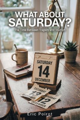 What About Saturday?: The Time Between Tragedy and Triumph - Eric Poirot - cover