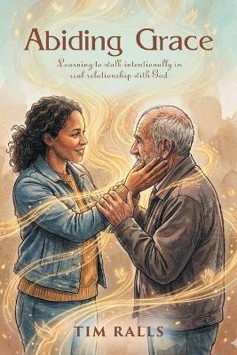 Abiding Grace: Learning to walk intentionally in real relationship with God - Tim Ralls - cover