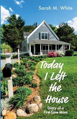 Today I Left the House: Diary of a First-Time Mom - Sarah M White - cover