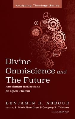 Divine Omniscience and the Future: Anselmian Reflections on Open Theism - Benjamin H Arbour - cover