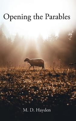 Opening the Parables - M D Hayden - cover