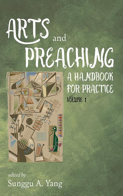 Arts and Preaching: A Handbook for Practice, Volume 1
