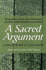 A Sacred Argument: Dispatches from the Christian, Jewish, and Muslim Encounter