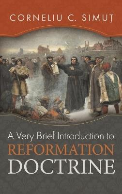 A Very Brief Introduction to Reformation Doctrine - Corneliu C Simut - cover