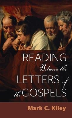 Reading Between the Letters of the Gospels - Mark C Kiley - cover